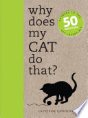 Why Does My Cat Do That? : Comprehensive answers to the 50+ questions that every cat owner asks.