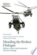 Mending the broken dialogue : military advice and presidential decision-making / Janine A. Davidson, Emerson T. Brooking, Benjamin J. Fernandes.