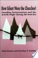 How silent were the churches? : Canadian Protestantism and the Jewish plight during the Nazi era / Alan Davies and Marilyn F. Nefsky.