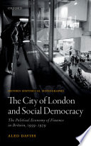 The City of London and social democracy : the political economy of finance in Britain, 1959-1979 / Aled Davies.