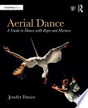 Aerial dance : a guide to dance with rope and harness /