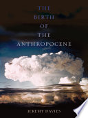 The birth of the Anthropocene / Jeremy Davies.
