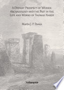 A distant prospect of Wessex : archaeology and the past in the life and works of Thomas Hardy /