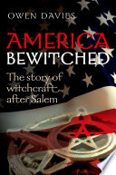 America bewitched : the story of witchcraft after Salem / Owen Davies.