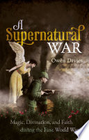 A supernatural war : magic, divination, and faith during the First World War /