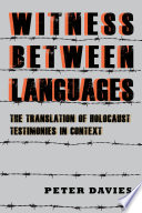Witness between languages : the translation of Holocaust testimonies in context / Peter Davies.