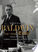 Baldwin of the Times : Hanson W. Baldwin, a Military Journalist's Life, 1903-1991.