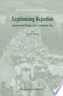 Legitimising rejection : international refugee law in Southeast Asia /