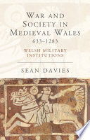 War and society in medieval Wales, 633-1283 : Welsh Military Institutions /