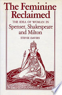 The feminine reclaimed : the idea of woman in Spenser, Shakespeare, and Milton / Stevie Davies.