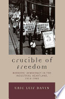 Crucible of freedom : workers' democracy in the industrial heartland, 1914-1960 /