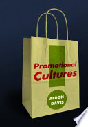 Promotional cultures : the rise and spread of advertising, public relations, marketing and branding / Aeron Davis.