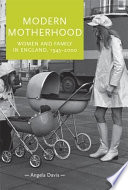 Modern motherhood : women and family in England, c. 1945-2000 /