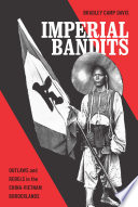 Imperial bandits : outlaws and rebels in the China-Vietnam borderlands / Bradley Camp Davis.