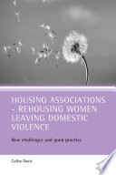 Housing associations - rehousing women leaving domestic violence : new challenges and good practice / Cathy Davis.