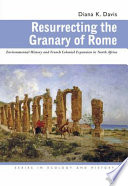 Resurrecting the granary of Rome : environmental history and French colonial expansion in North Africa / Diana K. Davis.