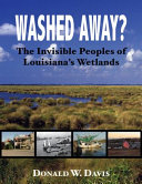Washed away? : the invisible peoples of Louisiana's wetlands /
