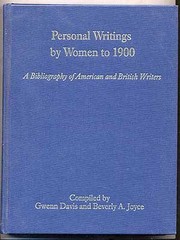 Personal writings by women to 1900 : a bibliography of American and British writers / compiled by Gwenn Davis and Beverly A. Joyce.
