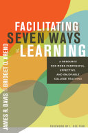 Facilitating seven ways of learning : a resource for more purposeful, effective, and enjoyable college teaching / James R. Davis and Bridget D. Arend ; foreword by L. Dee Fink.