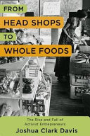 From head shops to whole foods : the rise and fall of activist entrepreneurs /