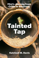 Tainted tap : Flint's journey from crisis to recovery / Katrinell M. Davis.