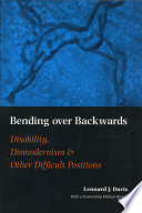 Bending over backwards : disability, dismodernism, and other difficult positions /