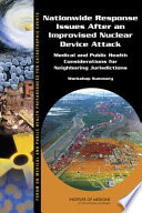 Nationwide response issues after an improvised nuclear device attack : medical and public health considerations for neighboring jurisdictions: workshop summary / Forum on Medical and Public Health Preparedness for Catastrophic Events, Board on Health Sciences Policy, Institute of Medicine ; Miriam Davis, Megan Reeve, and Bruce M. Altevogt, rapporteurs.