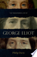 The transferred life of George Eliot : the biography of a novelist / Philip Davis.