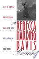 A Rebecca Harding Davis reader : "Life in the iron-mills," selected fiction & essays /