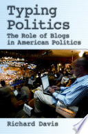 Typing politics : the role of blogs in American politics / Richard Davis.