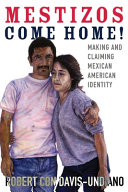 Mestizos come home! : making and claiming Mexican American identity / Robert Con Davis-Undiano.