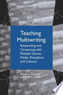 Teaching Multiwriting : Researching and Composing with Multiple Genres, Media, Disciplines, and Cultures.