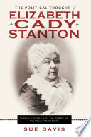 The political thought of Elizabeth Cady Stanton : women's rights and the American political traditions / Sue Davis.