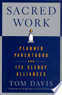 Sacred work : Planned Parenthood and its clergy alliances /