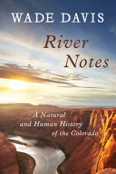 River notes : a natural and human history of the Colorado /