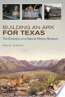 Building an ark for Texas : the evolution of a natural history museum /