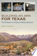 Building an ark for Texas : the evolution of a natural history museum / Walt Davis.