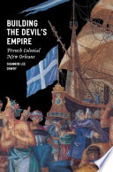 Building the devil's empire : French colonial New Orleans / Shannon Lee Dawdy.