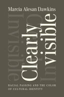 Clearly invisible : racial passing and the color of cultural identity / Marcia Alesan Dawkins.