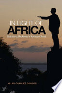 In light of Africa : globalizing blackness in northeast Brazil / Allan Charles Dawson.