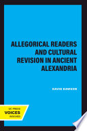 Allegorical readers and cultural revision in ancient Alexandria /