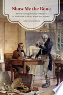 Show me the bone : reconstructing prehistoric monsters in nineteenth-century Britain and America / Gowan Dawson.