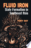 Fluid iron : state formation in Southeast Asia / Tony Day.
