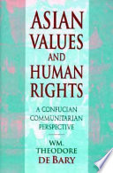 Asian values and human rights : a Confucian communitarian perspective / Wm. Theodore de Bary.