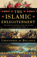 The Islamic enlightenment : the struggle between faith and reason : 1798 to modern times / Christopher de Bellaigue.
