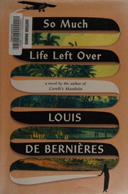 So much life left over : a novel / Louis de Bernières.