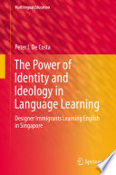 The power of identity and ideology in language learning : designer immigrants learning english in Singapore /