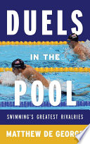 Duels in the pool : swimming's greatest rivalries /