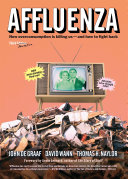 Affluenza : how overconsumption is killing us-- and how we can fight back / John de Graaf, David Wann.