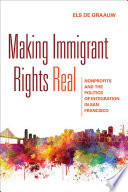 Making immigrant rights real : nonprofits and the politics of integration in San Francisco / Els de Graauw.